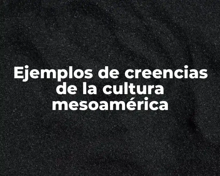 Ejemplos de creencias de la cultura mesoamérica