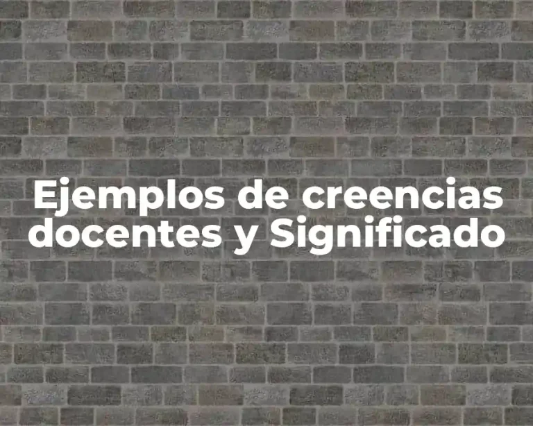 Ejemplos de creencias docentes y Significado