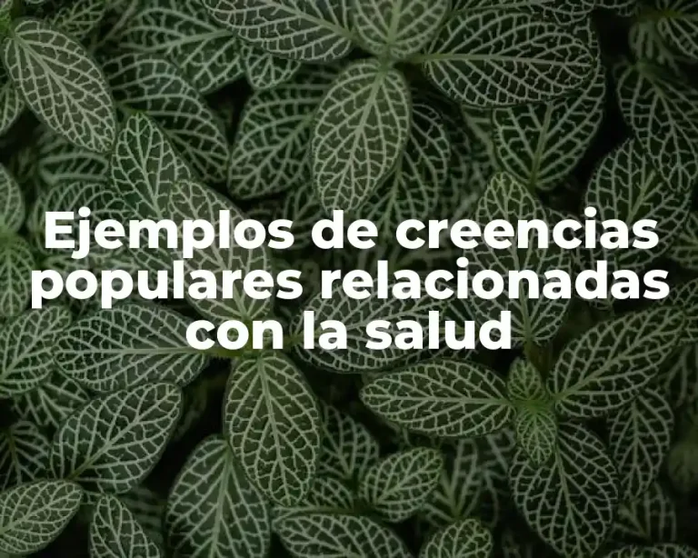 Ejemplos de creencias populares relacionadas con la salud