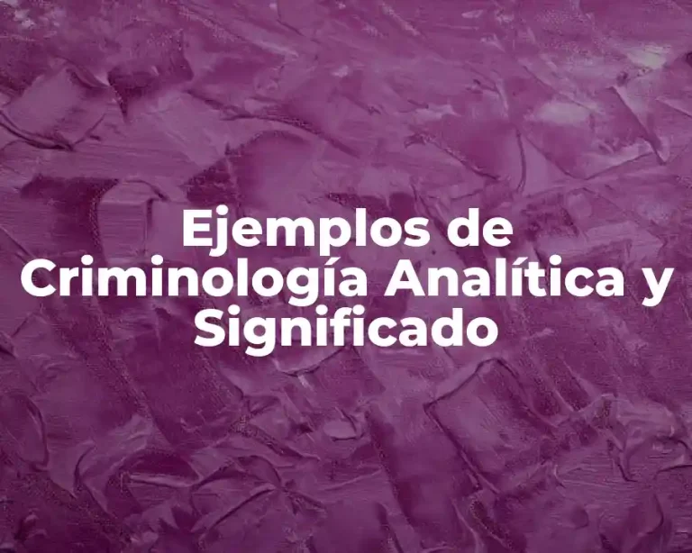 Ejemplos de Criminología Analítica y Significado