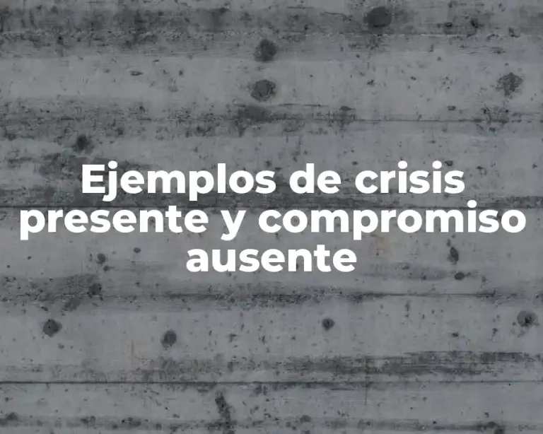 Ejemplos de crisis presente y compromiso ausente