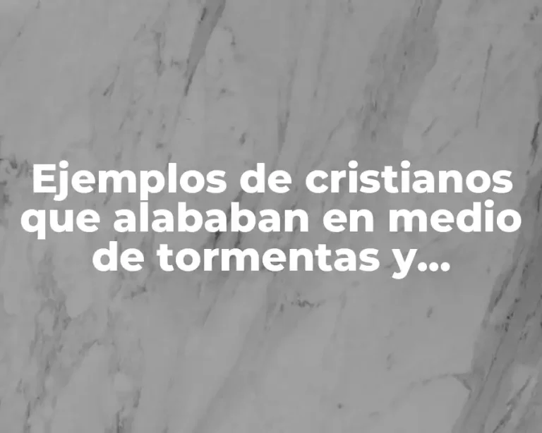 Ejemplos de cristianos que alababan en medio de tormentas y Significado