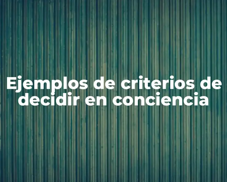 Ejemplos de criterios de decidir en conciencia