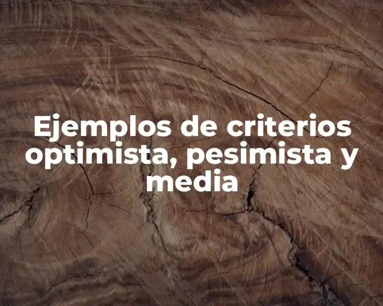 Ejemplos de criterios optimista, pesimista y media