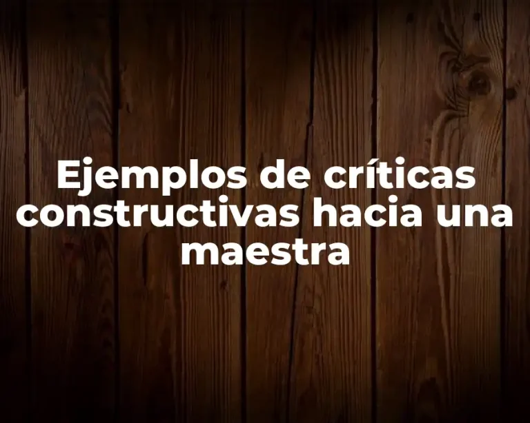 Ejemplos de críticas constructivas hacia una maestra