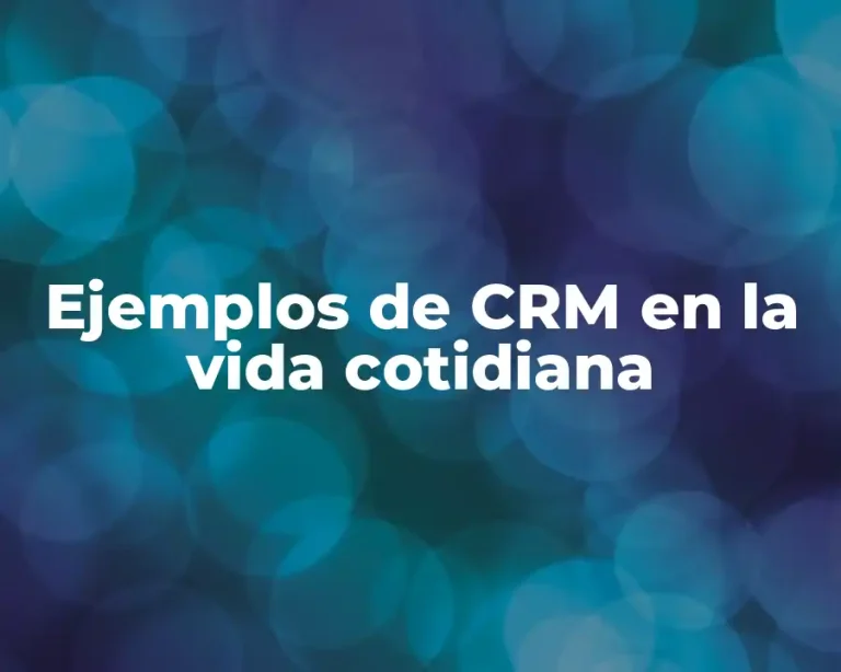 Ejemplos de CRM en la vida cotidiana
