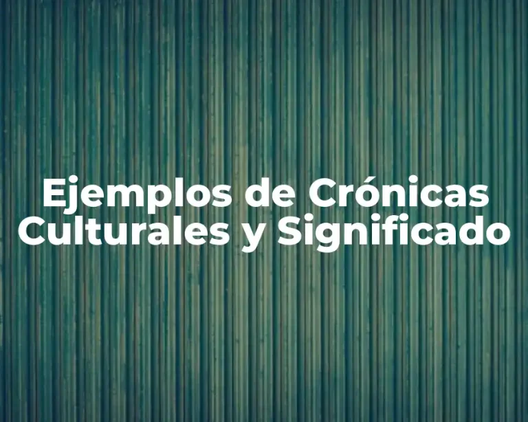 Ejemplos de Crónicas Culturales y Significado