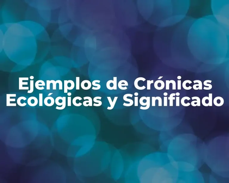 Ejemplos de Crónicas Ecológicas y Significado
