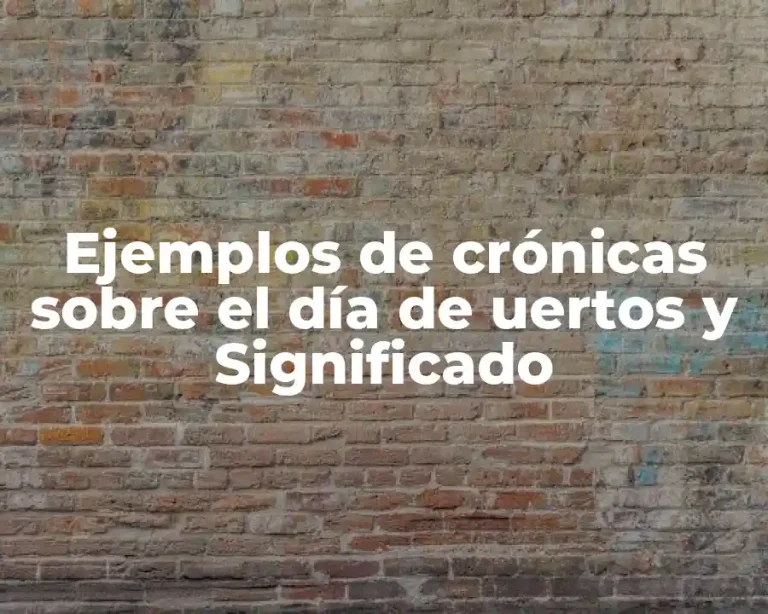 Ejemplos de crónicas sobre el día de uertos y Significado
