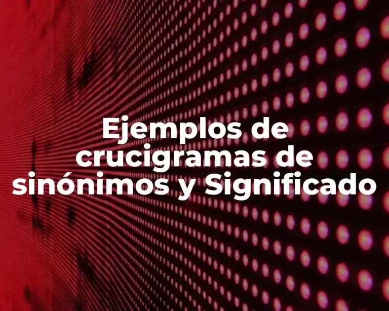 Ejemplos de crucigramas de sinónimos y Significado
