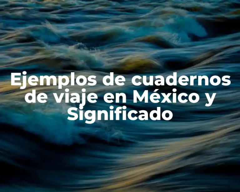 Ejemplos de cuadernos de viaje en México y Significado