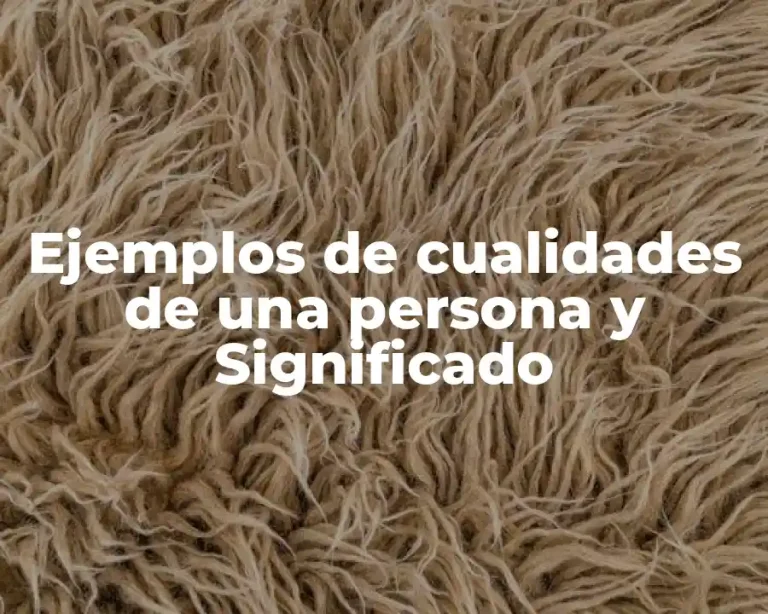 Ejemplos de cualidades de una persona y Significado