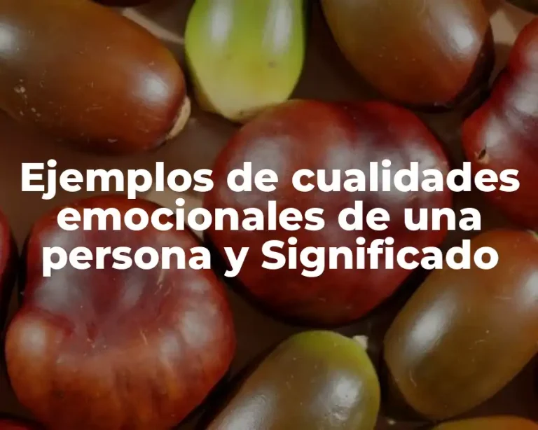 Ejemplos de cualidades emocionales de una persona y Significado