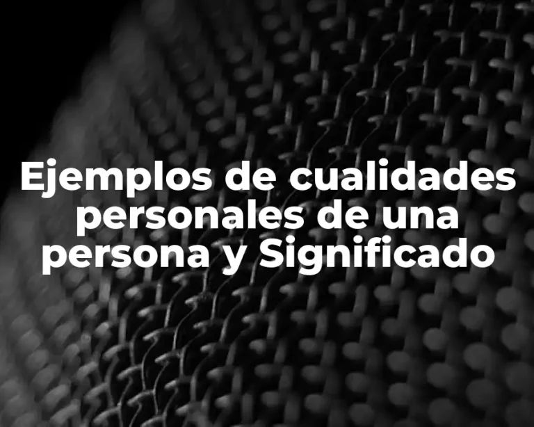 Ejemplos de cualidades personales de una persona y Significado