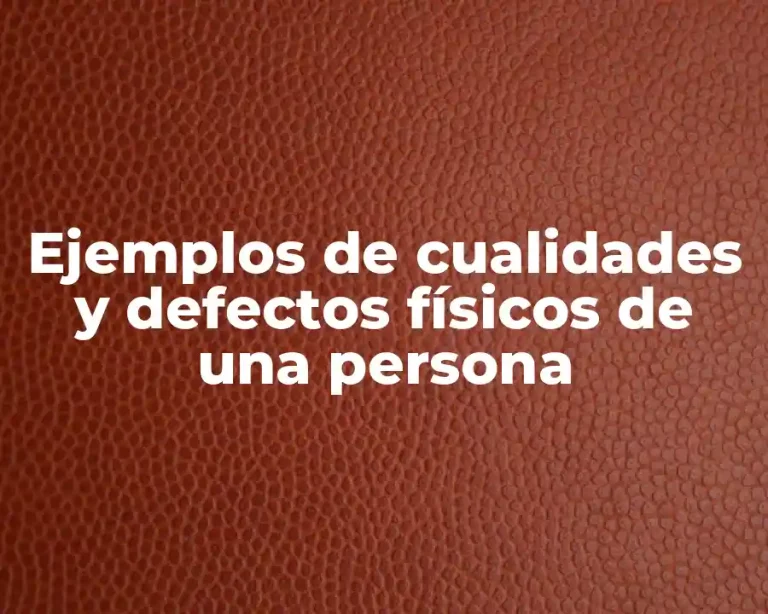 Ejemplos de cualidades y defectos físicos de una persona