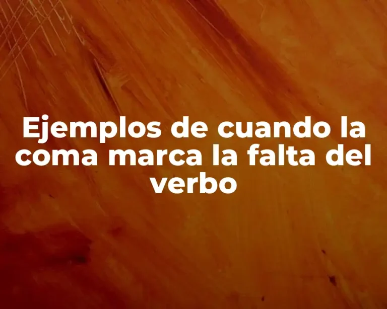 Ejemplos de cuando la coma marca la falta del verbo