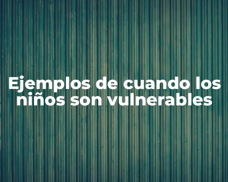 Ejemplos de cuando los niños son vulnerables
