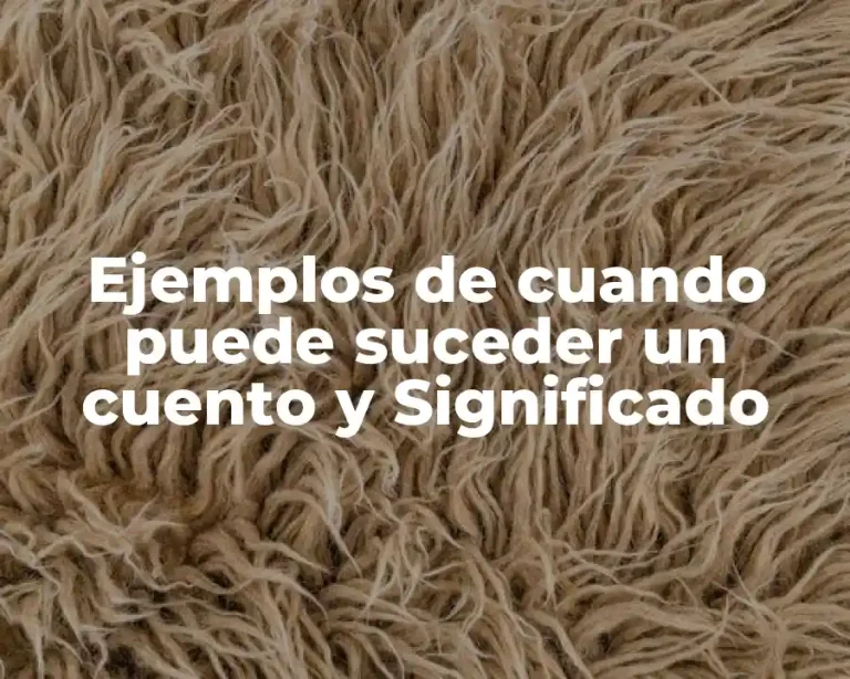 Ejemplos de cuando puede suceder un cuento y Significado