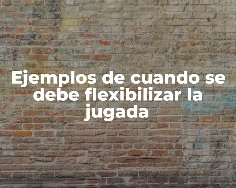 Ejemplos de cuando se debe flexibilizar la jugada