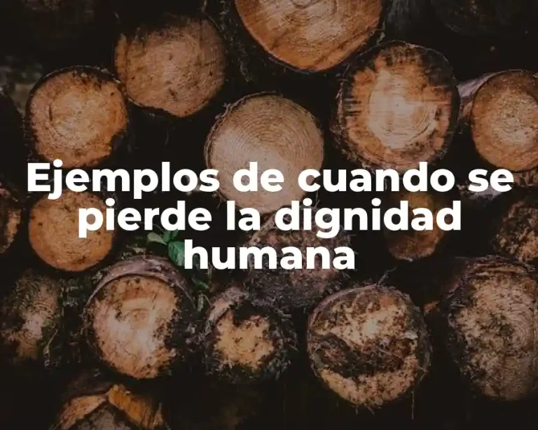 Ejemplos de cuando se pierde la dignidad humana