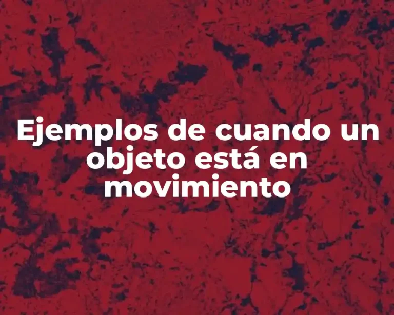 Ejemplos de cuando un objeto está en movimiento