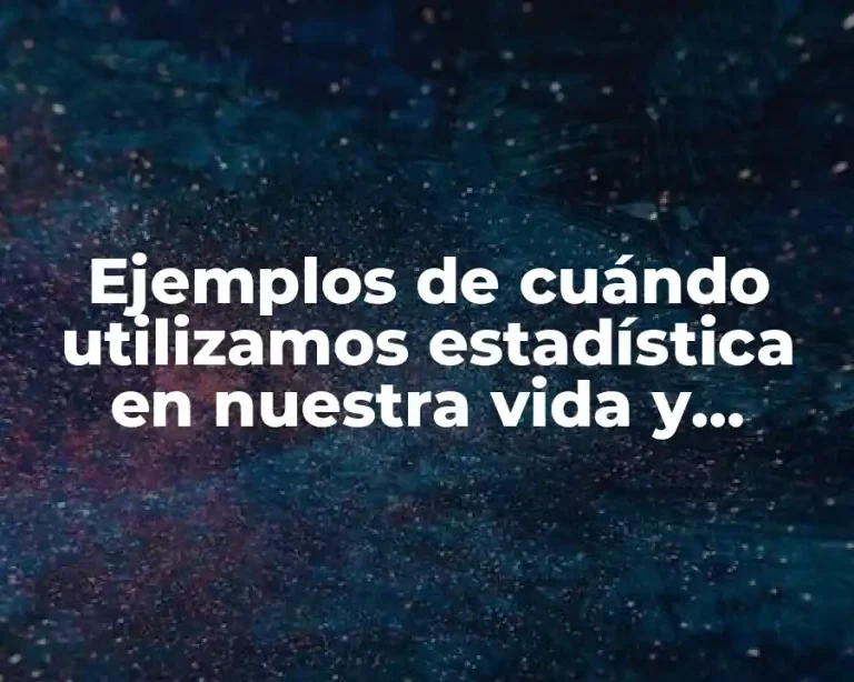 Ejemplos de cuándo utilizamos estadística en nuestra vida y Significado