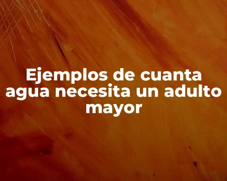 Ejemplos de cuanta agua necesita un adulto mayor