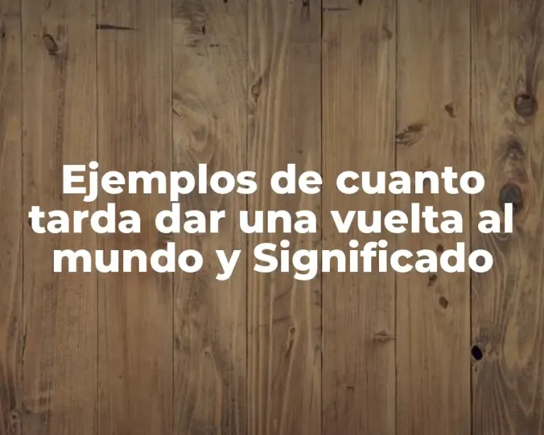 Ejemplos de cuanto tarda dar una vuelta al mundo y Significado