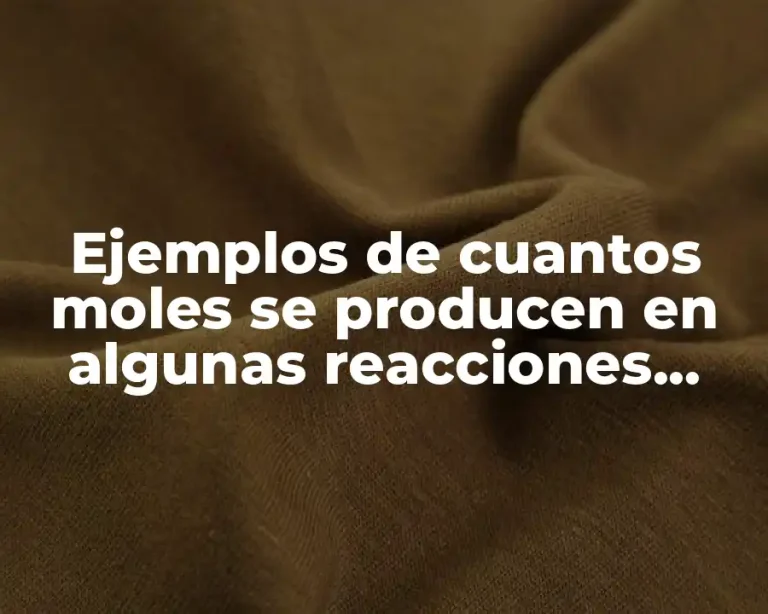 Ejemplos de cuantos moles se producen en algunas reacciones quimicas