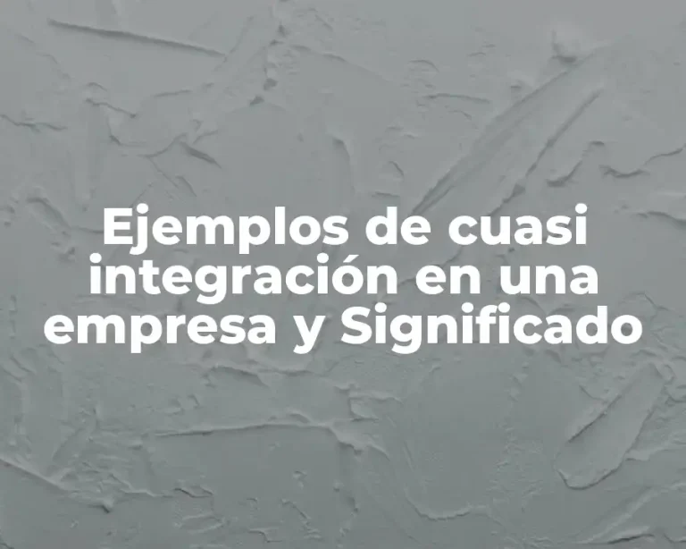 Ejemplos de cuasi integración en una empresa y Significado