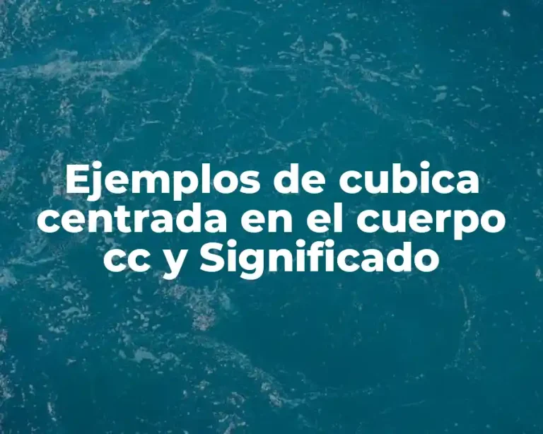 Ejemplos de cubica centrada en el cuerpo cc y Significado