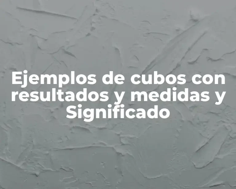 Ejemplos de cubos con resultados y medidas y Significado