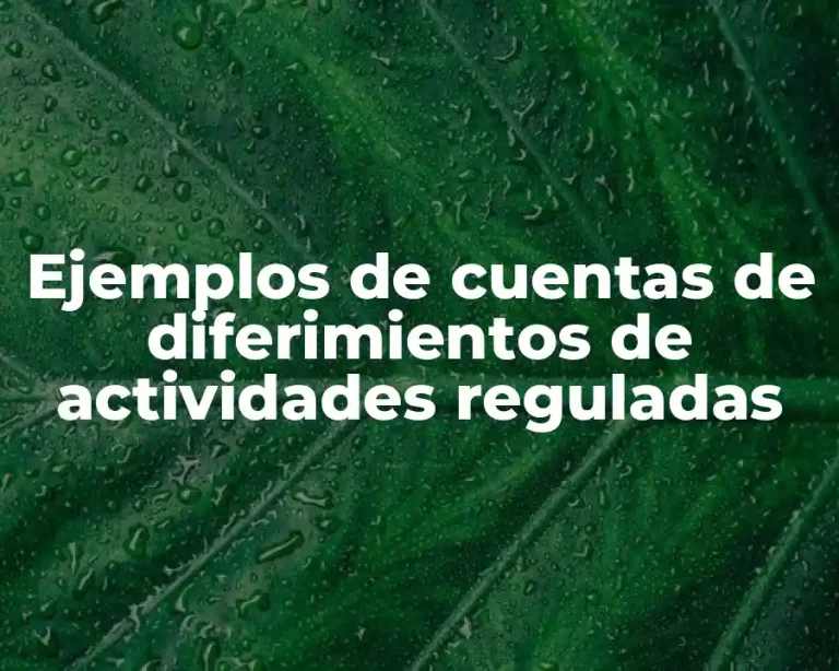 Ejemplos de cuentas de diferimientos de actividades reguladas