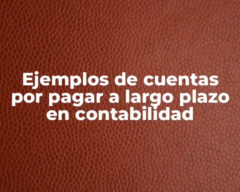 Ejemplos de cuentas por pagar a largo plazo en contabilidad