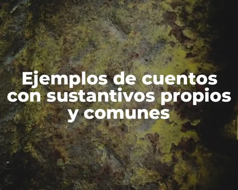 Ejemplos de cuentos con sustantivos propios y comunes