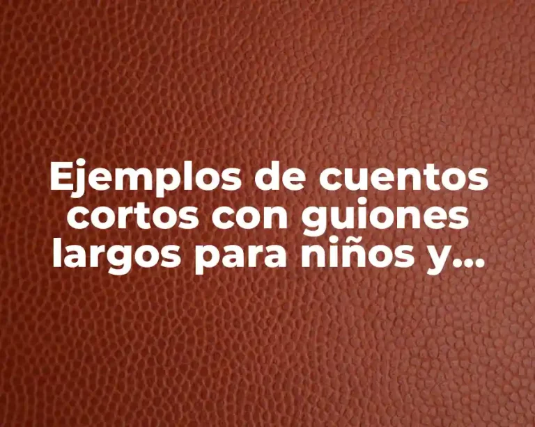 Ejemplos de cuentos cortos con guiones largos para niños y Significado
