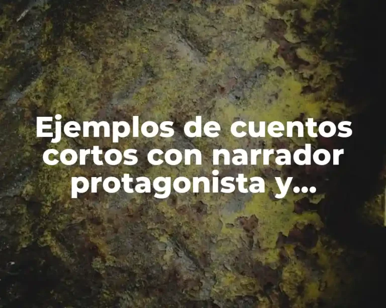 Ejemplos de cuentos cortos con narrador protagonista y Significado