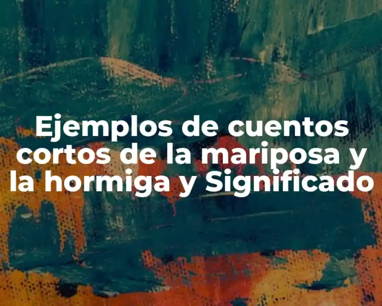 Ejemplos de cuentos cortos de la mariposa y la hormiga y Significado