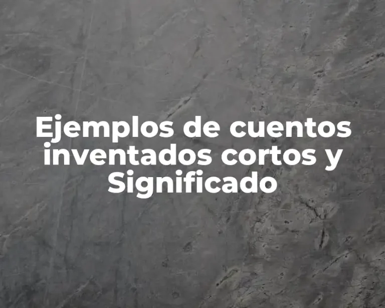 Ejemplos de cuentos inventados cortos y Significado