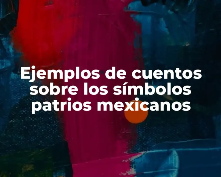 Ejemplos de cuentos sobre los símbolos patrios mexicanos