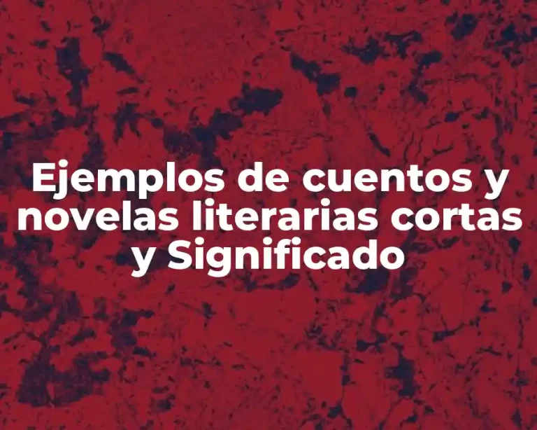 Ejemplos de cuentos y novelas literarias cortas y Significado