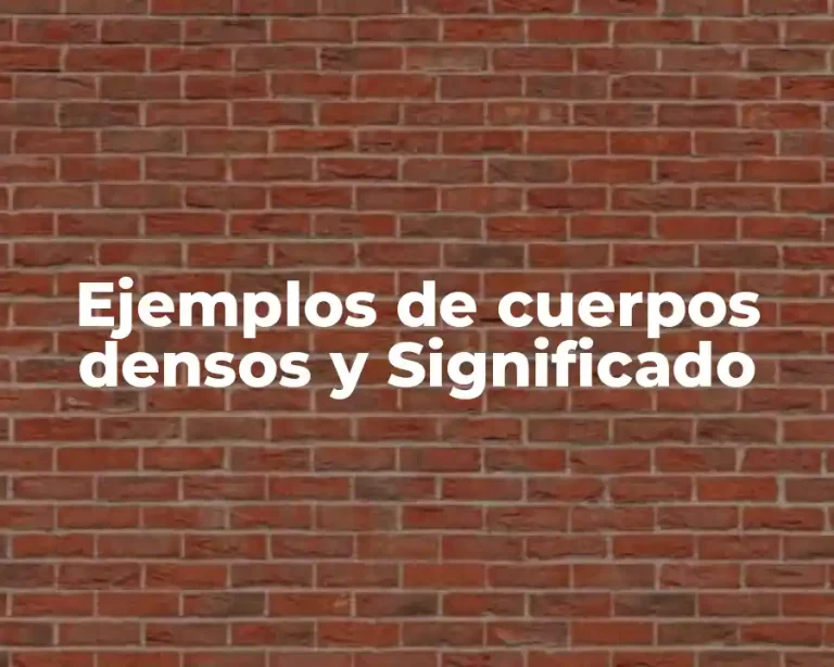 Ejemplos de cuerpos densos y Significado
