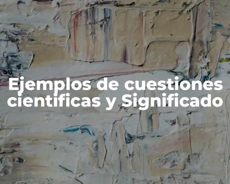 Ejemplos de cuestiones cientificas y Significado