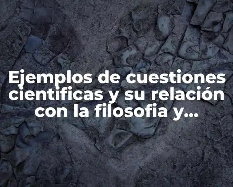 Ejemplos de cuestiones cientificas y su relación con la filosofia y Significado