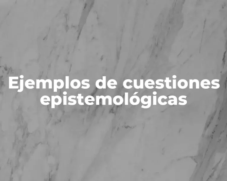 Ejemplos de cuestiones epistemológicas