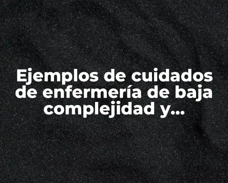 Ejemplos de cuidados de enfermería de baja complejidad y Significado