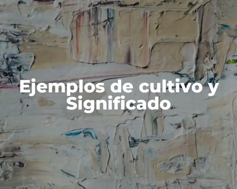 Ejemplos de cultivo y Significado