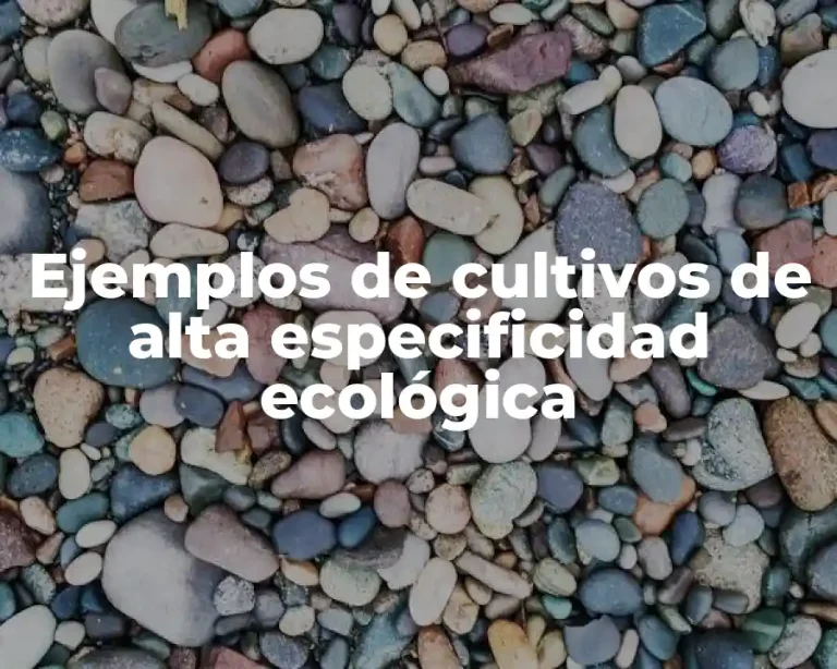 Ejemplos de cultivos de alta especificidad ecológica