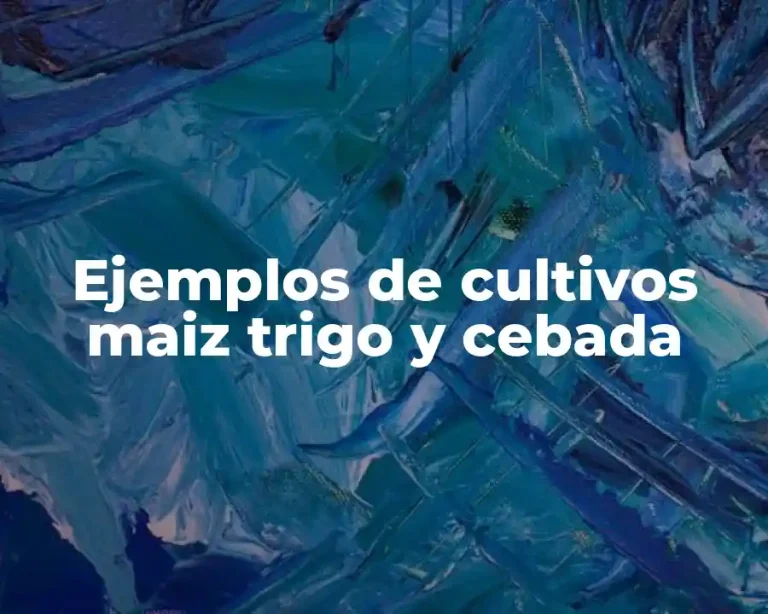 Ejemplos de cultivos maiz trigo y cebada