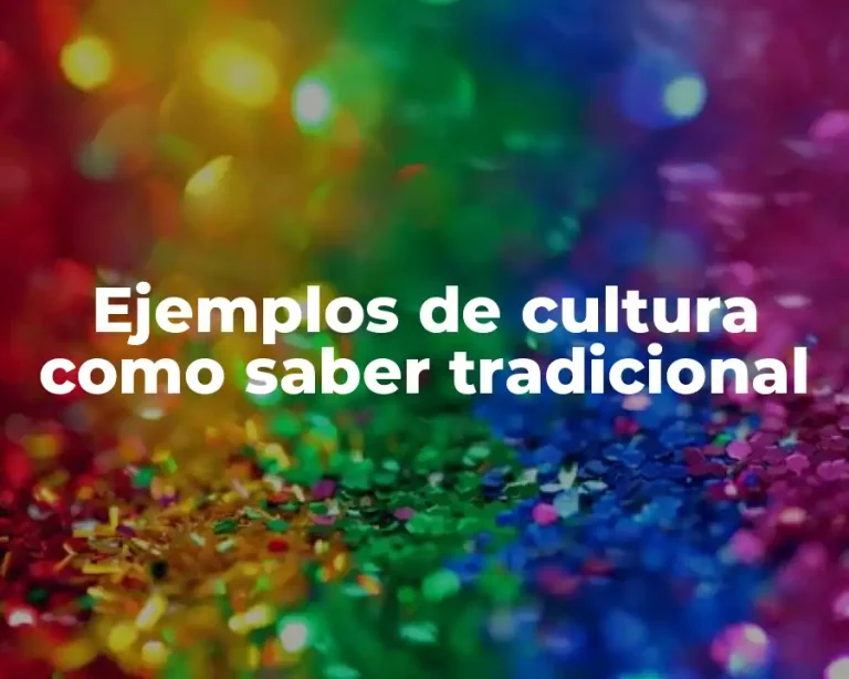 Ejemplos de cultura como saber tradicional